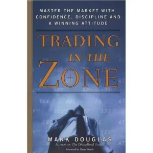 Trading in The Zone – Master the Market with Confidence, Discipline, and a Winning Mindset
