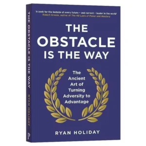 The Obstacle Is The Way The Ancient Art of Turning Adversity To Advantage By Ryan Holiday