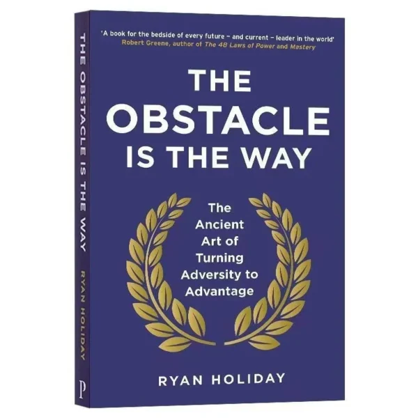 The Obstacle Is The Way The Ancient Art of Turning Adversity To Advantage By Ryan Holiday