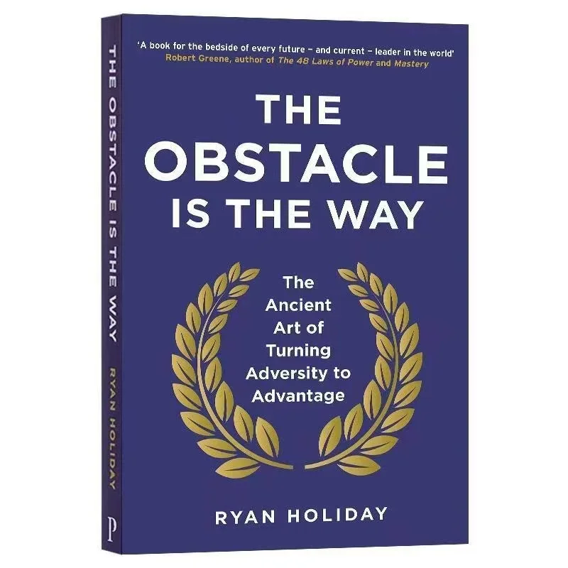 The Obstacle Is The Way The Ancient Art of Turning Adversity To Advantage By Ryan Holiday