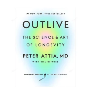 Outlive by Peter Attia, MD | The Science & Art of Longevity